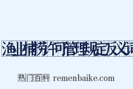 渔业捕捞许可管理规定反义词是什么意思的图片